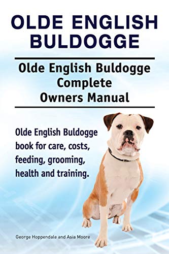 Olde English Bulldogge. Olde English Buldogge Dog Complete Owners Manual. Olde English Bulldogge book for care, costs, feeding, grooming, health and training. von Imb Publishing