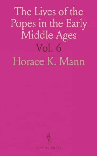 The Lives of the Popes in the Early Middle Ages: The Popes of the Gregorian Renaissance, St. Leo IX. To Honorius II.; 1049-1073 von Sothis Press