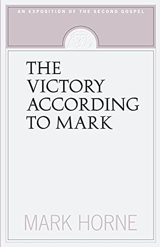 The Victory According to Mark: An Exposition of the Second Gospel: An Exposition of the Second Gospel