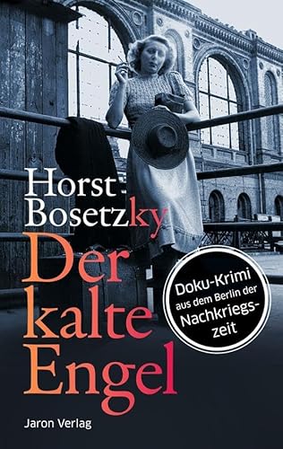 Der kalte Engel: Roman. Doku-Krimi aus dem Berlin der Nachkriegszeit