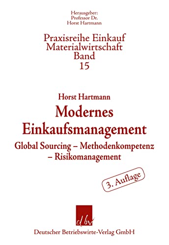 Modernes Einkaufsmanagement.: Global Sourcing – Methodenkompetenz – Risikomanagement. (Praxisreihe Einkauf-Materialwirtschaft, Band 15)