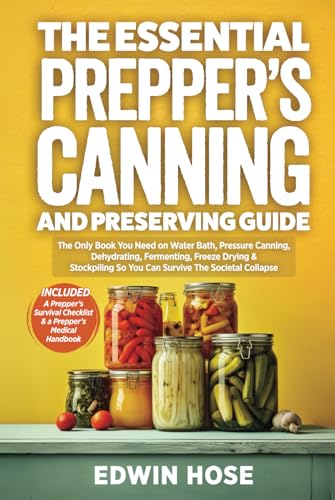 The Essential Prepper's Canning And Preserving Guide: The Only Book You Need On Water Bath, Pressure Canning, Dehydrating, Fermenting, Freeze Drying, ... A Collapse (Preppers Survival Bible, Band 2) von Independently published