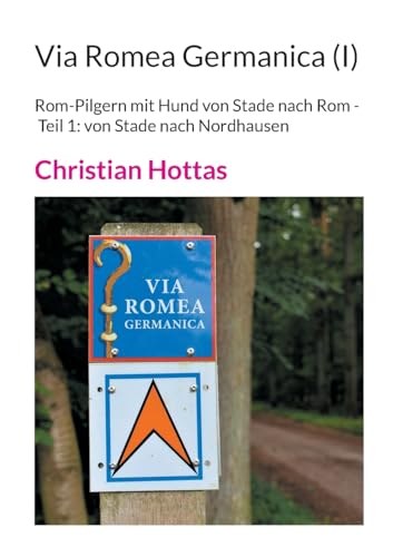 Via Romea Germanica (I): Rom-Pilgern mit Hund von Stade nach Rom - Teil 1: von Stade nach Nordhausen von BoD – Books on Demand