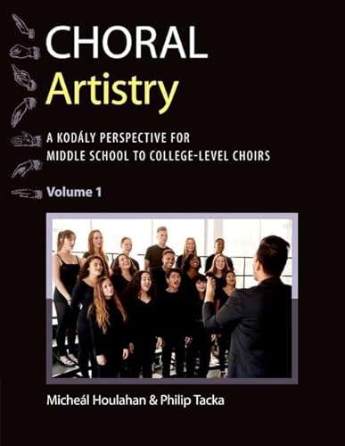 Choral Artistry: A Kodaly Perspective for Middle School to College-Level Choirs, Volume 1 (Kodaly Today Handbook, Band 1)