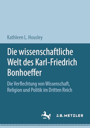 Die wissenschaftliche Welt des Karl-Friedrich Bonhoeffer: Die Verflechtung von Wissenschaft, Religion und Politik im Dritten Reich von J.B. Metzler