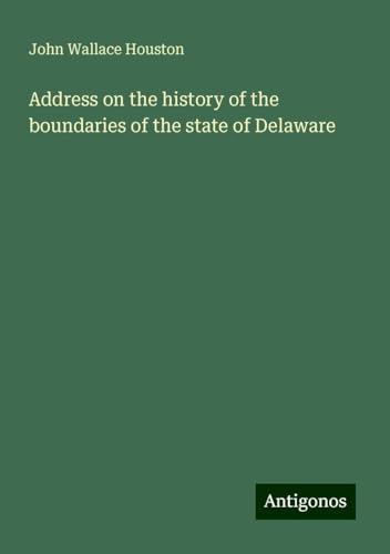 Address on the history of the boundaries of the state of Delaware von Antigonos Verlag