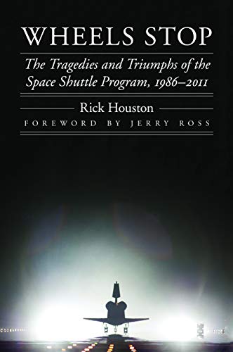 Wheels Stop: The Tragedies and Triumphs of the Space Shuttle Program, 1986-2011 (Outward Odyssey: A People's History of Spaceflight)