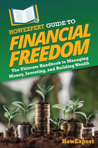 HowExpert Guide to Financial Freedom: The Ultimate Handbook to Managing Money, Investing, and Building Wealth von Hot Methods, Inc.