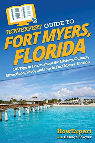 HowExpert Guide to Fort Myers, Florida: 101 Tips to Learn about the History, Culture, Attractions, Food, and Fun in Fort Myers, Florida von Hot Methods, Inc.