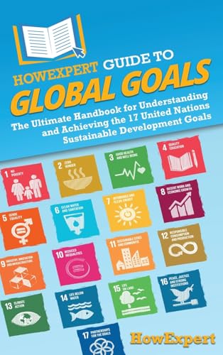 HowExpert Guide to Global Goals: The Ultimate Handbook for Understanding and Achieving the 17 United Nations Sustainable Development Goals von Hot Methods, Inc.