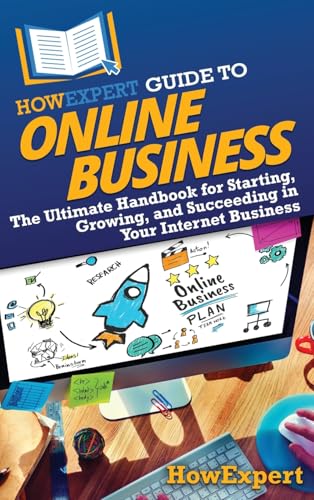 HowExpert Guide to Online Business: The Ultimate Handbook for Starting, Growing, and Succeeding in Your Internet Business von Hot Methods, Inc.