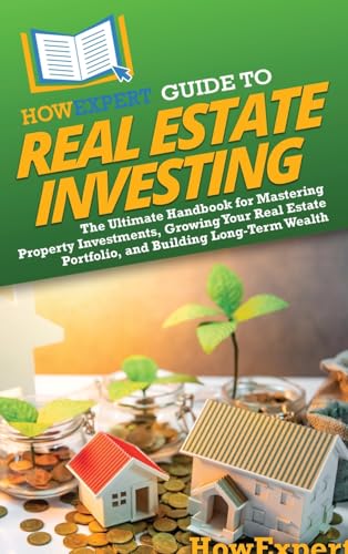 HowExpert Guide to Real Estate Investing: The Ultimate Handbook for Mastering Property Investments, Growing Your Real Estate Portfolio, and Building Long-Term Wealth von Hot Methods, Inc.