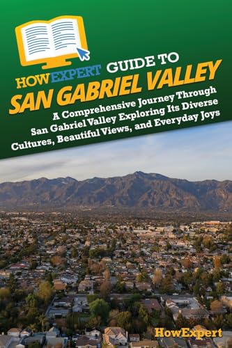 HowExpert Guide to San Gabriel Valley: A Comprehensive Journey Through San Gabriel Valley Exploring Its Diverse Cultures, Beautiful Views, and Everyday Joys von Hot Methods, Inc.