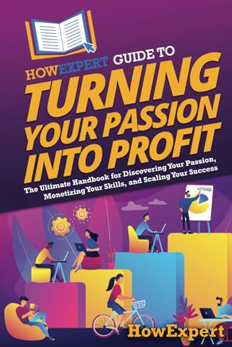 HowExpert Guide to Turning Your Passion into Profit: The Ultimate Handbook for Discovering Your Passion, Monetizing Your Skills, and Scaling Your Success von Hot Methods, Inc.