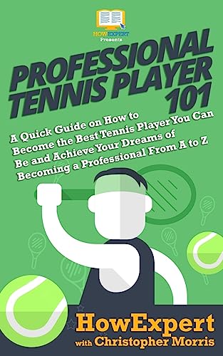 Professional Tennis Player 101: A Quick Guide on How to Become the Best Tennis Player You Can Be and Achieve Your Dreams of Becoming a Professional From A to Z von Hotmethods