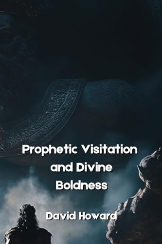 Prophetic Visitation and Divine Boldness von David Howard