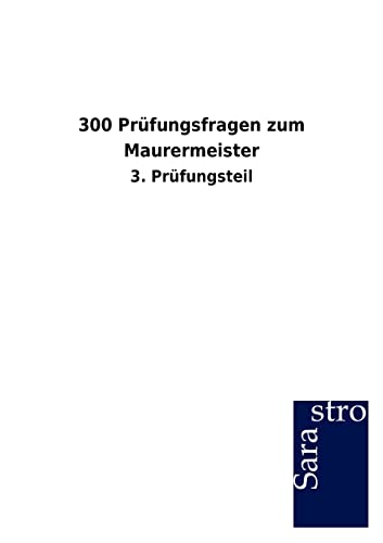 300 Prüfungsfragen zum Maurermeister: 3. Prüfungsteil von Sarastro GmbH