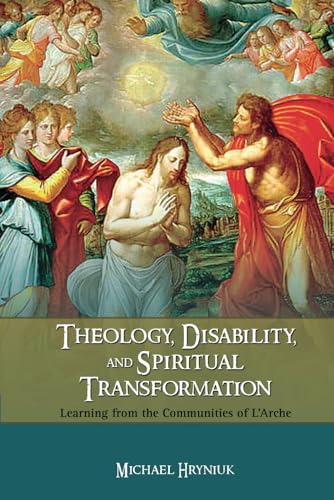Theology, Disability, and Spiritual Transformation: Learning from the Communities of L'Arche von Cambria Press