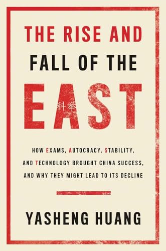 The Rise and Fall of the EAST: How Exams, Autocracy, Stability, and Technology Brought China Success, and Why They Might Lead to Its Decline von Yale University Press