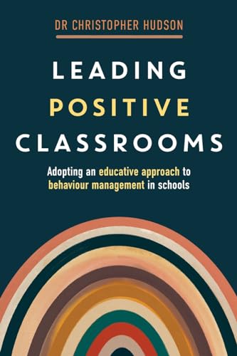 Leading Positive Classrooms: Adopting an educative approach to behaviour management in schools von Amba Press