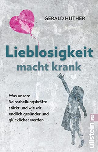 Lieblosigkeit macht krank: Was unsere Selbstheilungskräfte stärkt und wie wir endlich gesünder und glücklicher werden | Der Bestseller jetzt als Taschenbuch von ULLSTEIN TASCHENBUCH