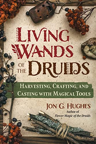 Living Wands of the Druids: Harvesting, Crafting, and Casting with Magical Tools von Destiny Books