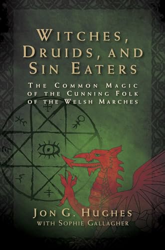 Witches, Druids, and Sin Eaters: The Common Magic of the Cunning Folk of the Welsh Marches von Destiny Books