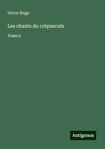 Les chants du crépuscule: Tome 5 von Antigonos Verlag