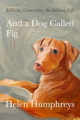 And A Dog called Fig: Solitude, Connection, the Writing Life