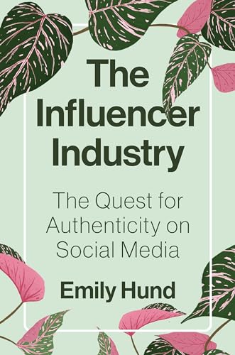 The Influencer Industry: The Quest for Authenticity on Social Media von Princeton Univers. Press
