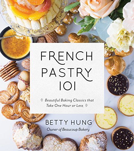French Pastry 101: Learn Classic Baking Basics with 60 Beginner-Friendly Recipes: Learn the Art of Classic Baking with 60 Beginner-Friendly Recipes