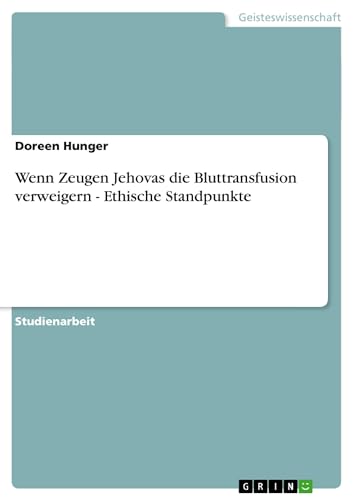 Wenn Zeugen Jehovas die Bluttransfusion verweigern - Ethische Standpunkte von GRIN Verlag