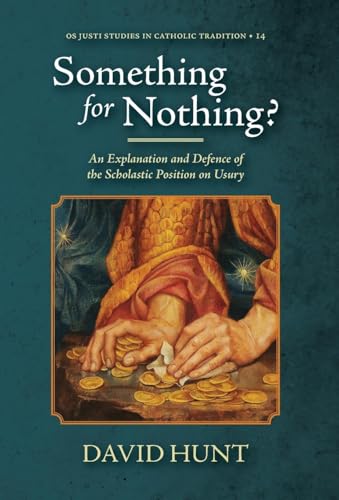 Something for Nothing?: An Explanation and Defence of the Scholastic Position on Usury (OS Justi Studies in Catholic Tradition, Band 14) von Os Justi Press