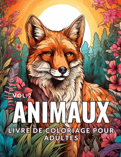 Animaux - Livre de coloriage pour adultes Vol.2: 50 Fabuleuses Raisons de l'Amour entre l'Homme et la Nature von Independently published