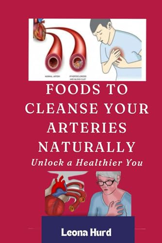 Foods to Cleanse Your Arteries Naturally: Unlock a Healthier You von Independently published