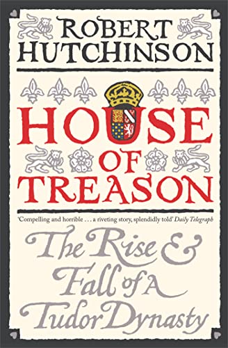 House of Treason: The Rise and Fall of a Tudor Dynasty