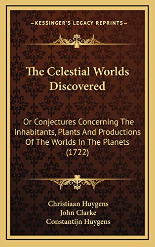 The Celestial Worlds Discovered: Or Conjectures Concerning The Inhabitants, Plants And Productions Of The Worlds In The Planets (1722)