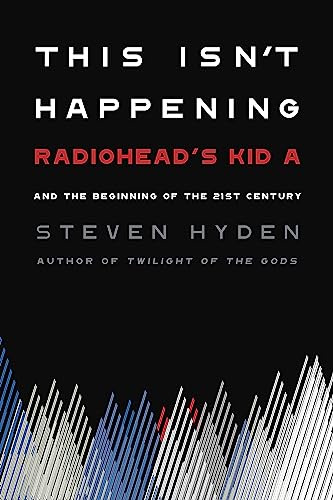 This Isn't Happening: Radiohead's "Kid A" and the Beginning of the 21st Century von Hachette