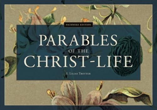 Parables of the Christ-Life: Facsimile Edition von Lilias Trotter Legacy, Inc.