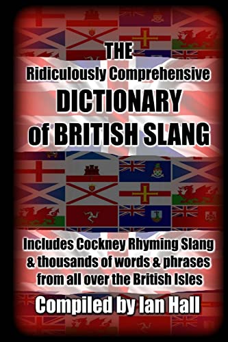 The Ridiculously Comprehensive Dictionary of British Slang: Includes Cockney Rhyming Slang