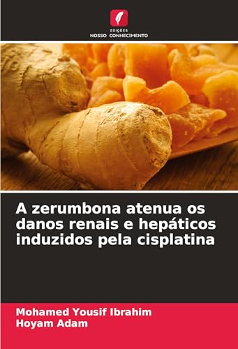 A zerumbona atenua os danos renais e hepáticos induzidos pela cisplatina: DE von Edições Nosso Conhecimento