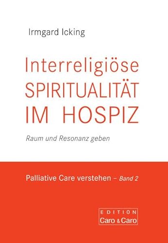 Interreligiöse Spiritualität im Hospiz: Raum und Resonanz geben Palliative Care verstehen – Band 2