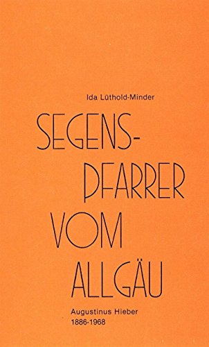 Segenspfarrer vom Allgäu : Augustinus Hieber , 1886 - 1968. von Jestetten : Miriam-Verlag,