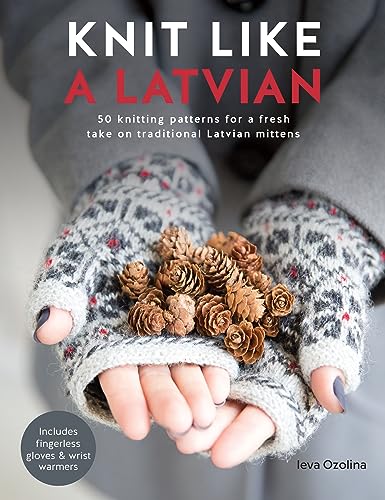 Knit Like a Latvian: 50 Knitting Patterns for a Fresh Take on Traditional Latvian Mittens von David & Charles