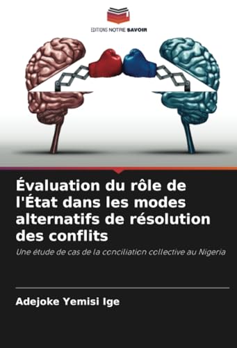 Évaluation du rôle de l'État dans les modes alternatifs de résolution des conflits: Une étude de cas de la conciliation collective au Nigeria von Editions Notre Savoir