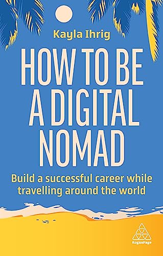 How to Be a Digital Nomad: Build a Successful Career While Travelling the World von Kogan Page