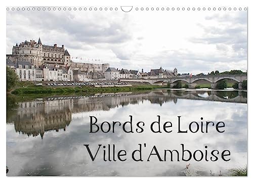 Bords de Loire Ville d'Amboise (Calendrier mural 2025 DIN A3 vertical), CALVENDO calendrier mensuel: Amboise, ville des rois de France