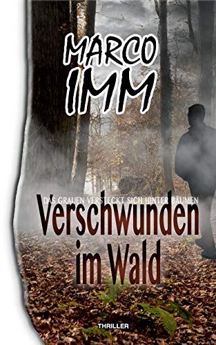 Verschwunden im Wald: Das Grauen versteckt sich hinter Bäumen (Marco Imm, Band 1)