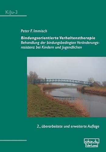 Bindungsorientierte Verhaltenstherapie: Behandlung der Veränderungsresistenz bei Kindern und Jugendlichen: Behandlung der bindungsbedingten ... Psychotherapie im Kindes- und Jugendalter)