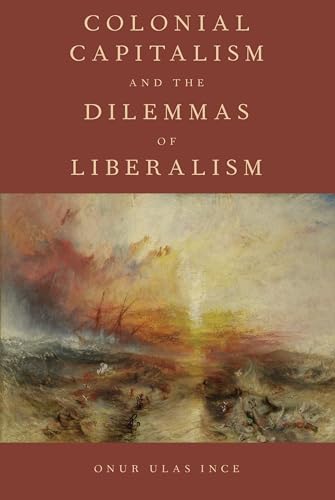 Colonial Capitalism and the Dilemmas of Liberalism von OUP USA